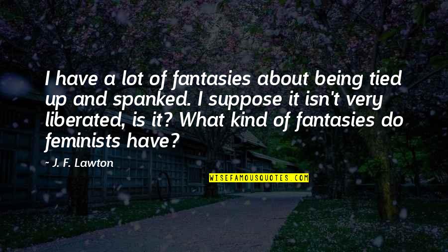 Ldhood Quotes By J. F. Lawton: I have a lot of fantasies about being