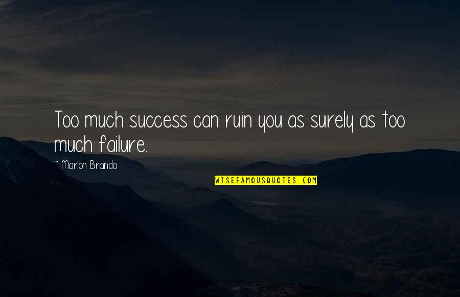 L'dor Vador Quotes By Marlon Brando: Too much success can ruin you as surely L'dor Vador Quotes By Marlon Brando: Too much success can ruin you as surely