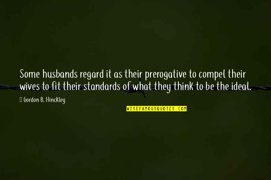 Ldr Love Story Quotes By Gordon B. Hinckley: Some husbands regard it as their prerogative to Ldr Love Story Quotes By Gordon B. Hinckley: Some husbands regard it as their prerogative to