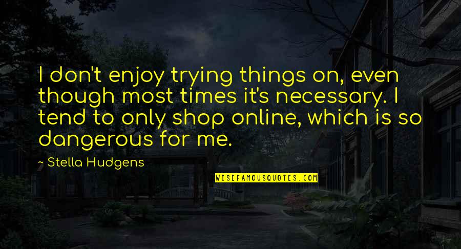 Ldr Wedding Anniversary Quotes By Stella Hudgens: I don't enjoy trying things on, even though