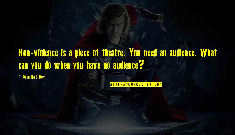 Ldrc Multiple Intelligence Quotes By Arundhati Roy: Non-violence is a piece of theatre. You need