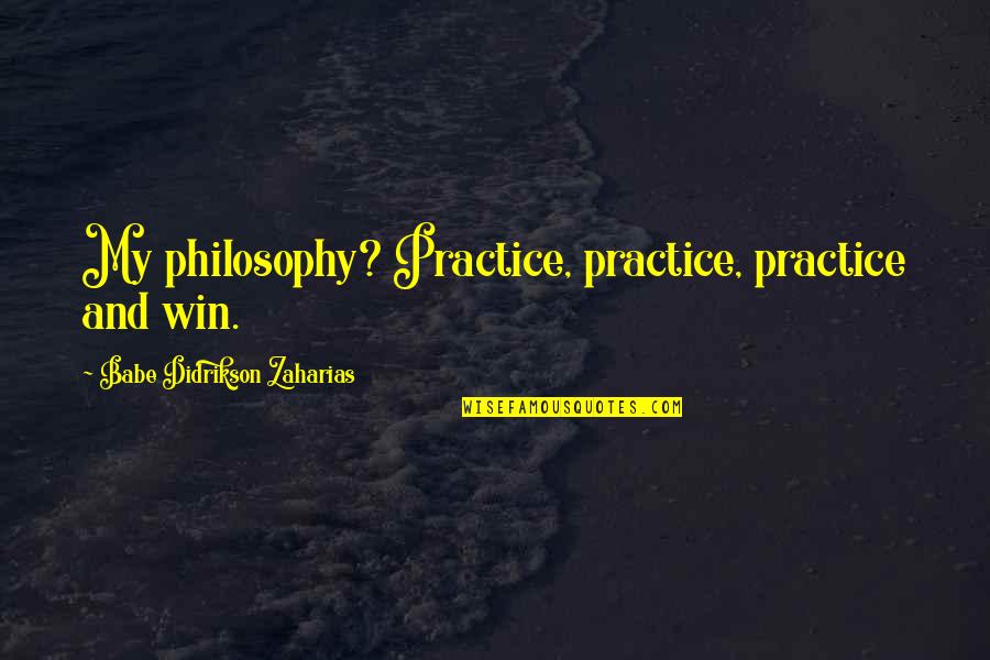 Ldrc Text Quotes By Babe Didrikson Zaharias: My philosophy? Practice, practice, practice and win.