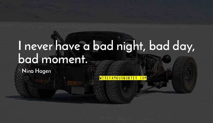 Ldrrm Fund Quotes By Nina Hagen: I never have a bad night, bad day, Ldrrm Fund Quotes By Nina Hagen: I never have a bad night, bad day,