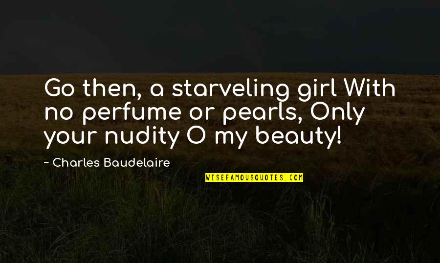 Lds Ancestry Quotes By Charles Baudelaire: Go then, a starveling girl With no perfume