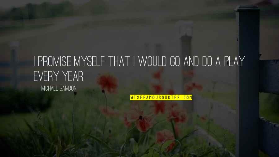 Lds Anxiety Quotes By Michael Gambon: I promise myself that I would go and Lds Anxiety Quotes By Michael Gambon: I promise myself that I would go and