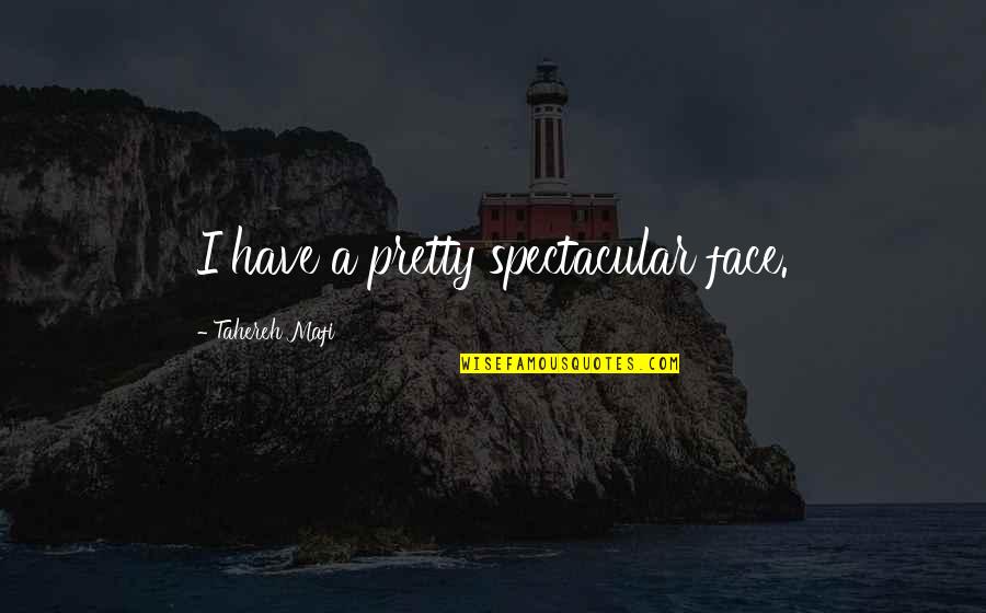 Lds Apostasy Quotes By Tahereh Mafi: I have a pretty spectacular face.