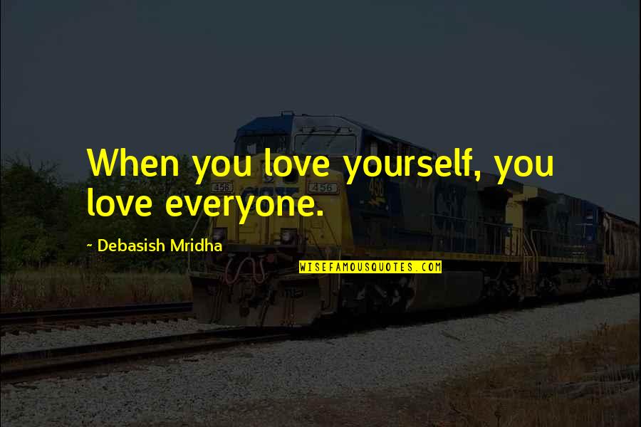 Lds Baptism Quotes By Debasish Mridha: When you love yourself, you love everyone.