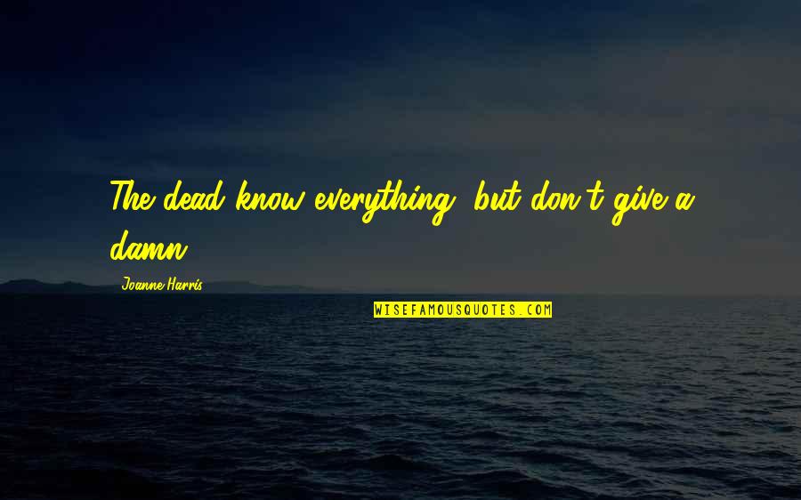 Lds Best Friend Quotes By Joanne Harris: The dead know everything, but don't give a Lds Best Friend Quotes By Joanne Harris: The dead know everything, but don't give a