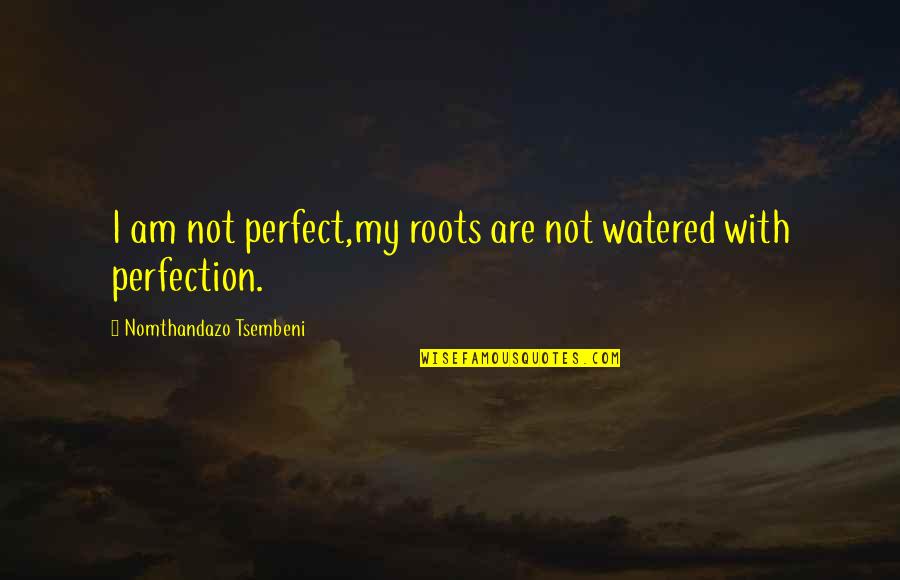 Lds Callings Quotes By Nomthandazo Tsembeni: I am not perfect,my roots are not watered