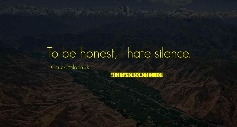 Lds Conf Quotes By Chuck Palahniuk: To be honest, I hate silence.