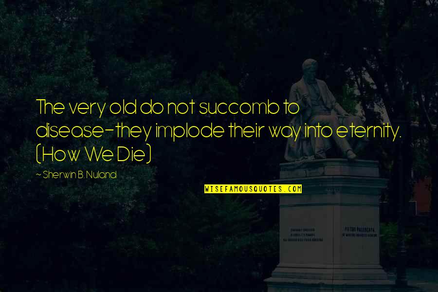 Lds Devotional Quotes By Sherwin B. Nuland: The very old do not succomb to disease-they Lds Devotional Quotes By Sherwin B. Nuland: The very old do not succomb to disease-they