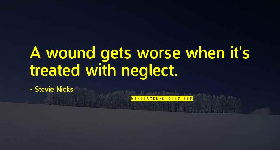 Lds Devotional Quotes By Stevie Nicks: A wound gets worse when it's treated with Lds Devotional Quotes By Stevie Nicks: A wound gets worse when it's treated with