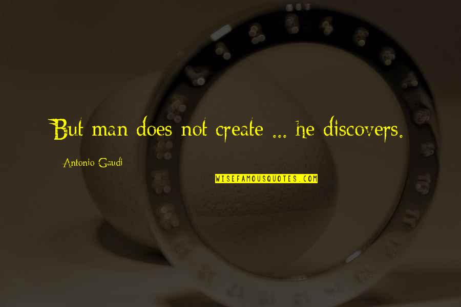Lds Easter Scripture Quotes By Antonio Gaudi: But man does not create ... he discovers.