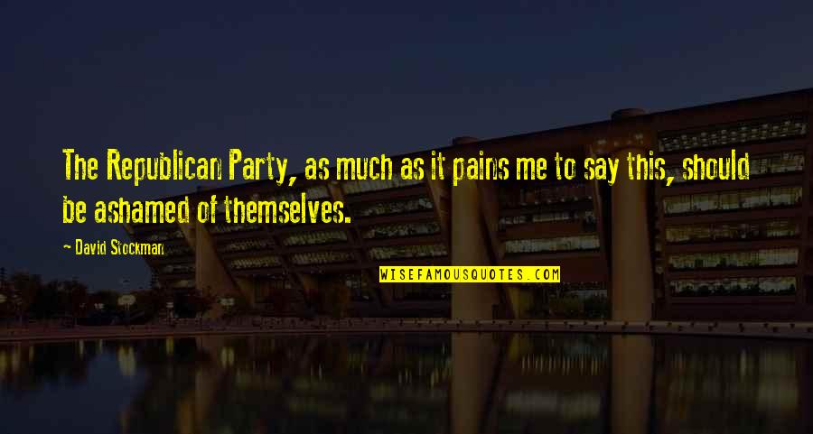 Lds Faith Quotes By David Stockman: The Republican Party, as much as it pains Lds Faith Quotes By David Stockman: The Republican Party, as much as it pains