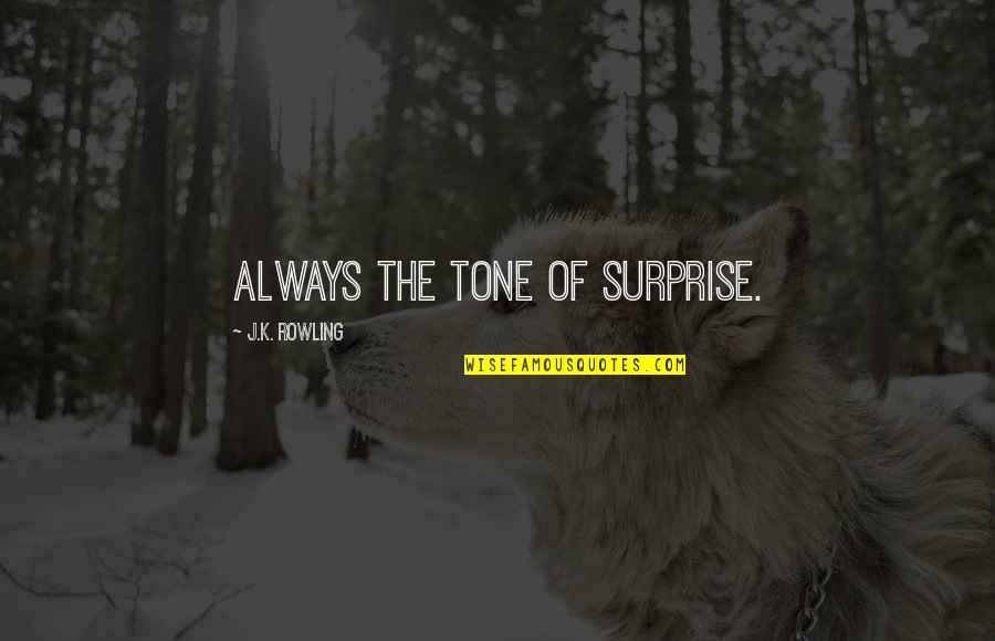 Lds Faith Quotes By J.K. Rowling: Always the tone of surprise.
