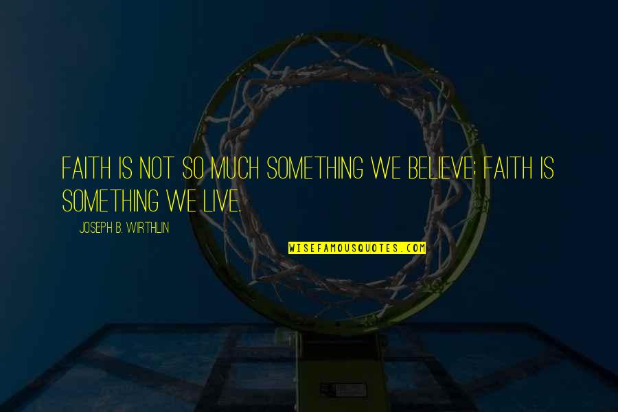 Lds Faith Quotes By Joseph B. Wirthlin: Faith is not so much something we believe; Lds Faith Quotes By Joseph B. Wirthlin: Faith is not so much something we believe;