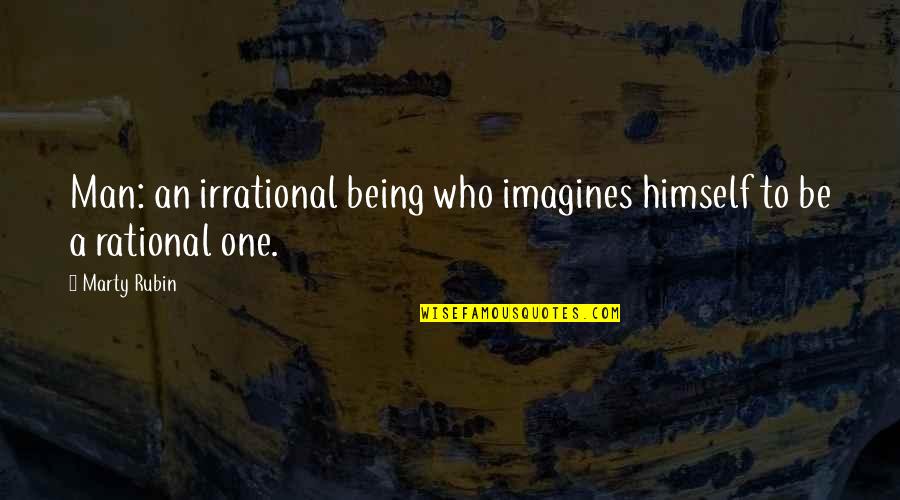 Lds Faith Quotes By Marty Rubin: Man: an irrational being who imagines himself to