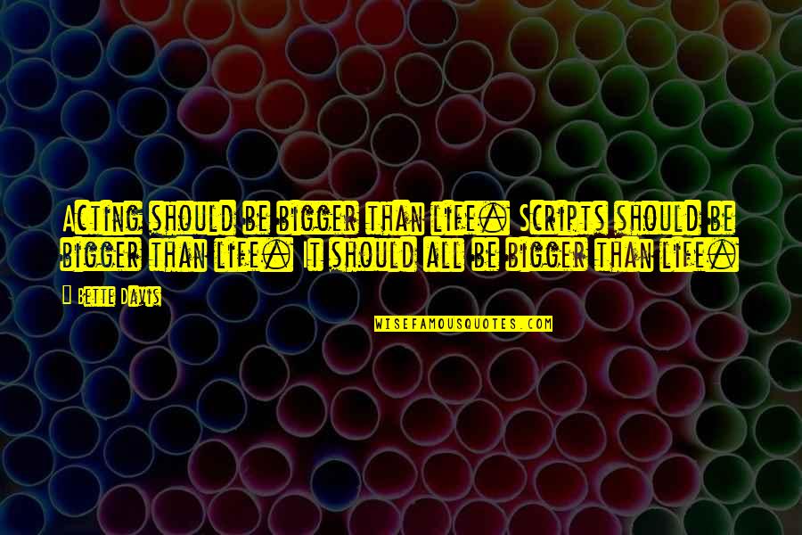 Lds Gratitude Quotes By Bette Davis: Acting should be bigger than life. Scripts should