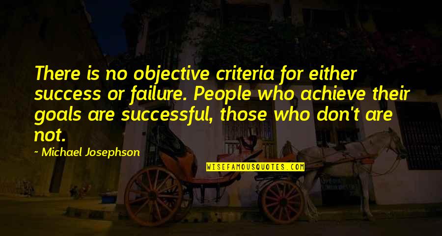 Lds Healing Quotes By Michael Josephson: There is no objective criteria for either success