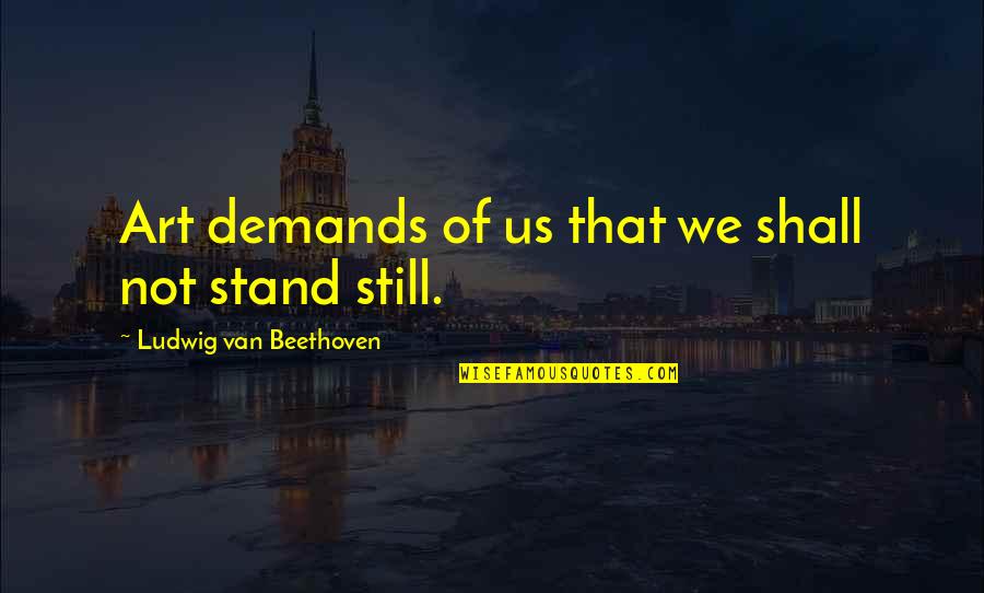 Lds Hymns Quotes By Ludwig Van Beethoven: Art demands of us that we shall not