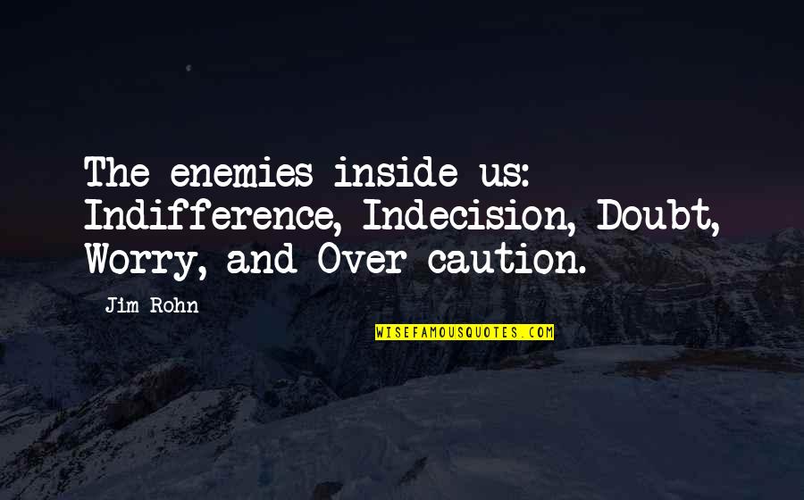 Lds Institute Quotes By Jim Rohn: The enemies inside us: Indifference, Indecision, Doubt, Worry,