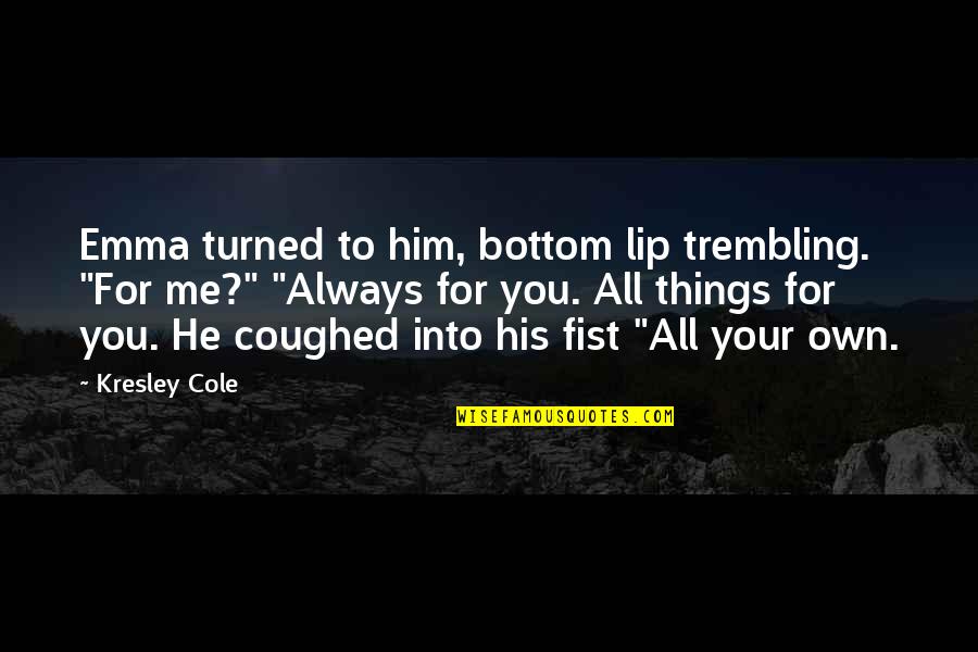 Lds Institute Quotes By Kresley Cole: Emma turned to him, bottom lip trembling. "For