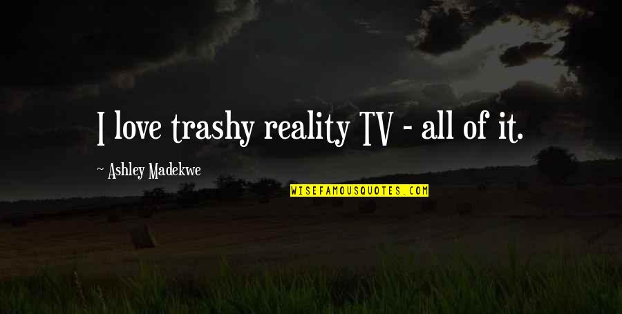 Lds Jesus Quotes By Ashley Madekwe: I love trashy reality TV - all of Lds Jesus Quotes By Ashley Madekwe: I love trashy reality TV - all of