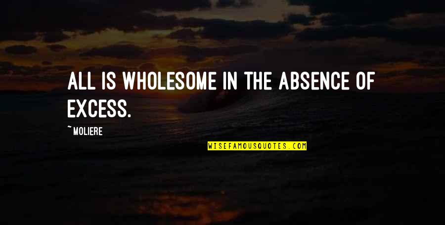 Lds Mission Quotes By Moliere: All is wholesome in the absence of excess.
