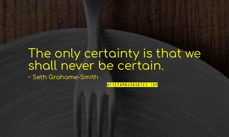 Lds Mission Quotes By Seth Grahame-Smith: The only certainty is that we shall never Lds Mission Quotes By Seth Grahame-Smith: The only certainty is that we shall never