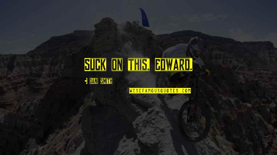Lds Missionary Quotes By Dani Smith: Suck on this, Edward. Lds Missionary Quotes By Dani Smith: Suck on this, Edward.