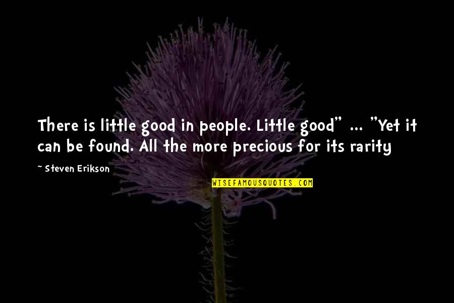 Lds Plan Of Salvation Quotes By Steven Erikson: There is little good in people. Little good"[...]"Yet