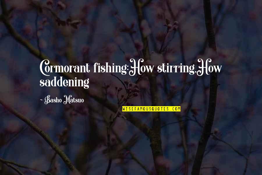 Lds Savior Quotes By Basho Matsuo: Cormorant fishing:How stirring,How saddening