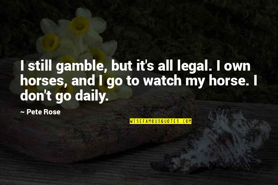 Lds Strength Quotes By Pete Rose: I still gamble, but it's all legal. I Lds Strength Quotes By Pete Rose: I still gamble, but it's all legal. I