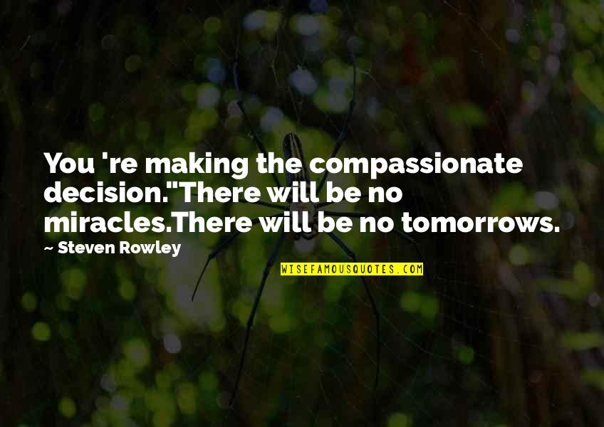 Lds Temple Quotes By Steven Rowley: You 're making the compassionate decision."There will be