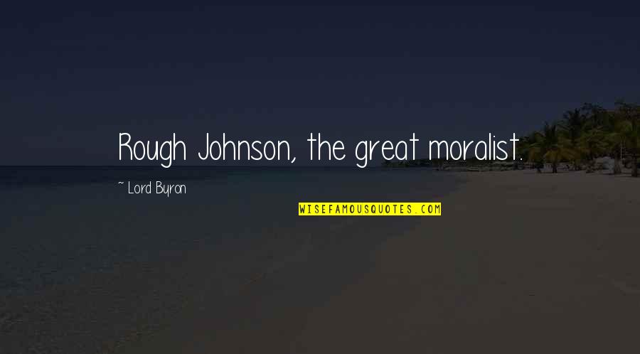 Lds Virtuous Quotes By Lord Byron: Rough Johnson, the great moralist.