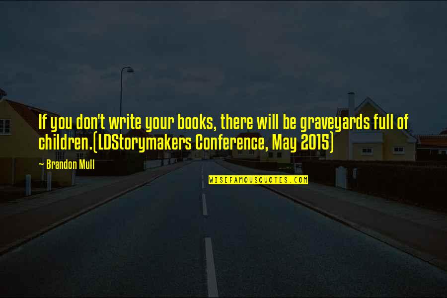 Ldstorymakers Quotes By Brandon Mull: If you don't write your books, there will Ldstorymakers Quotes By Brandon Mull: If you don't write your books, there will