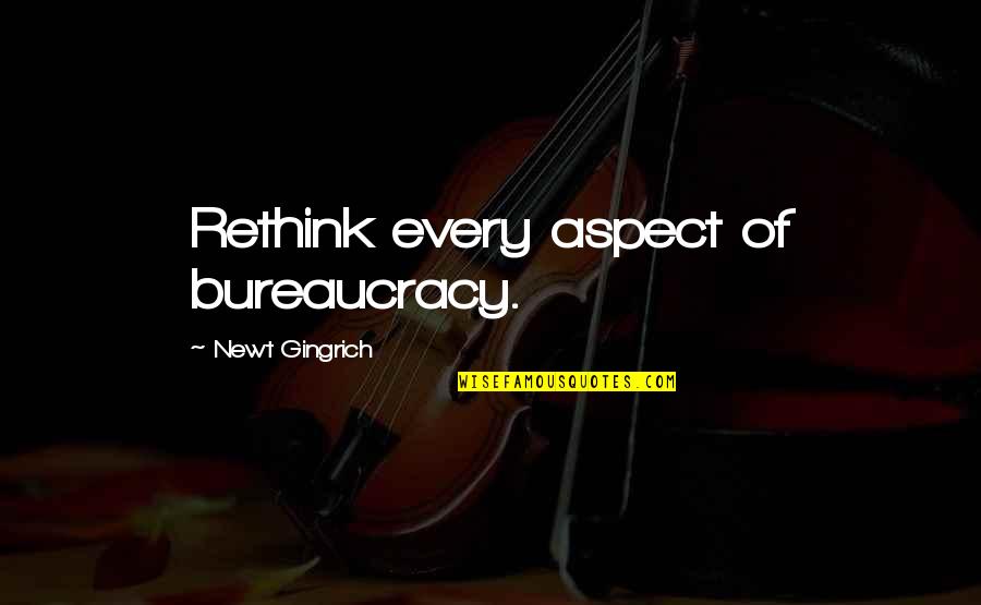 Ldstorymakers Quotes By Newt Gingrich: Rethink every aspect of bureaucracy. Ldstorymakers Quotes By Newt Gingrich: Rethink every aspect of bureaucracy.