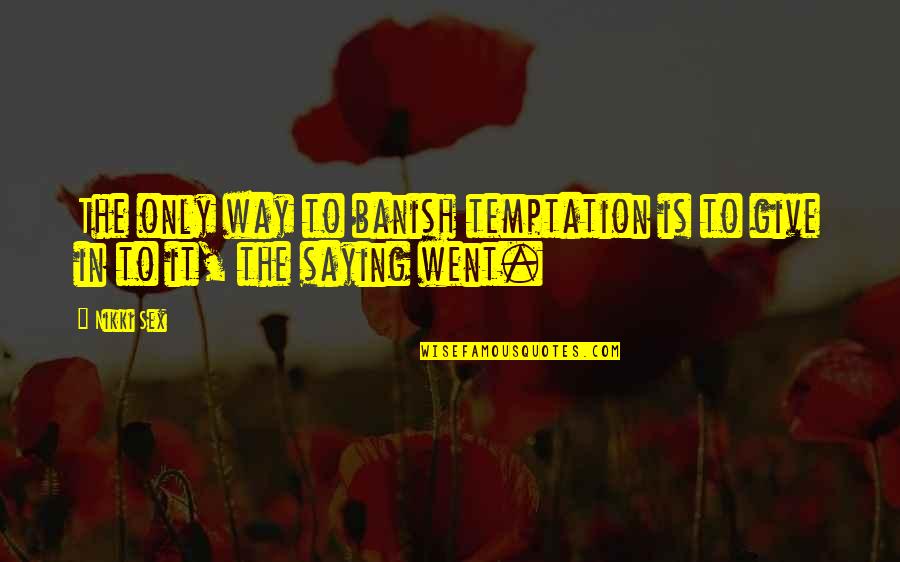 Ldstorymakers Quotes By Nikki Sex: The only way to banish temptation is to