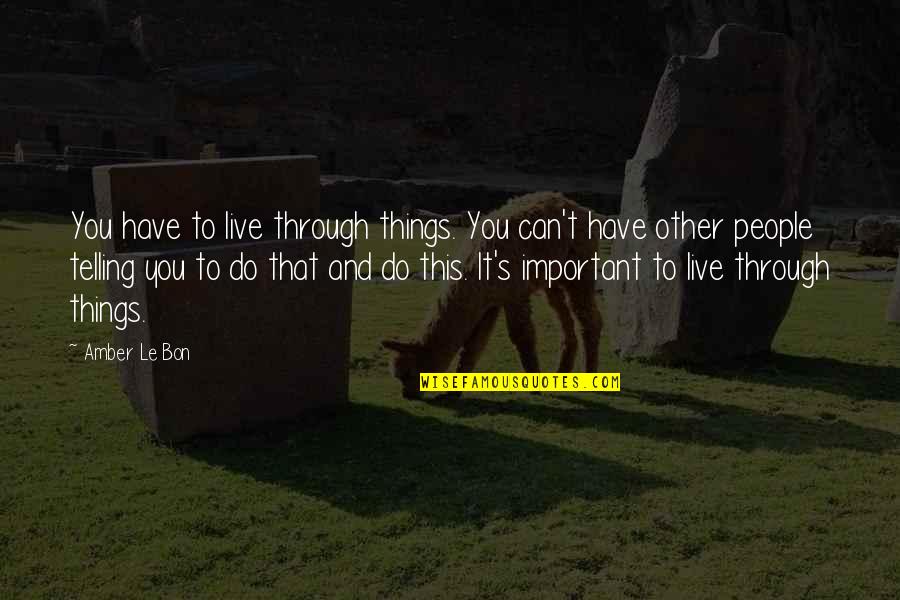 Le Bon Quotes By Amber Le Bon: You have to live through things. You can't