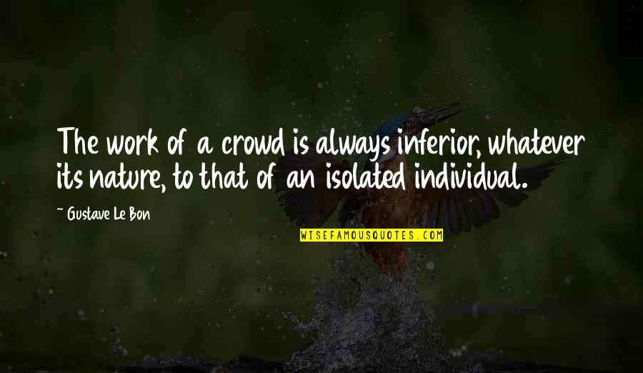 Le Bon Quotes By Gustave Le Bon: The work of a crowd is always inferior,