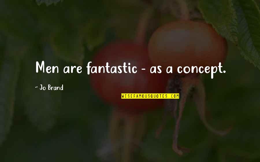 Le Boucherie Quotes By Jo Brand: Men are fantastic - as a concept. Le Boucherie Quotes By Jo Brand: Men are fantastic - as a concept.