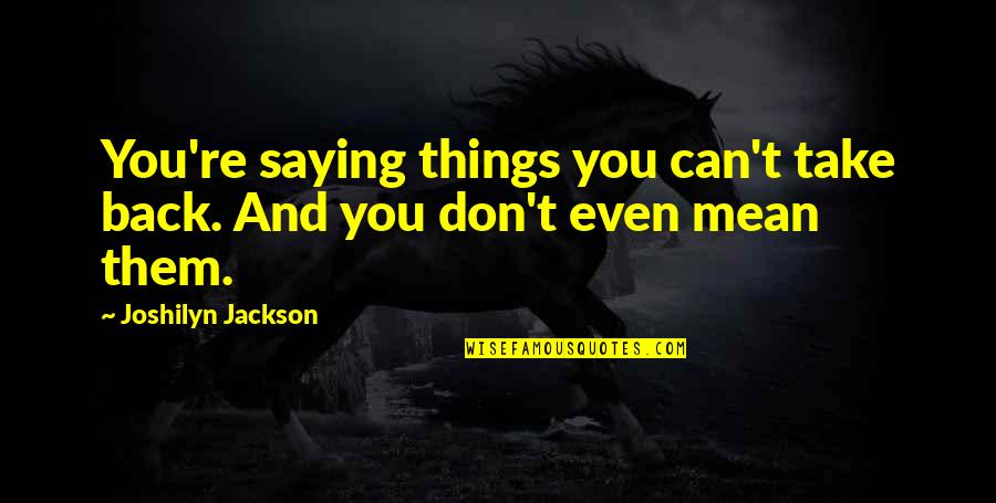 Le Boucherie Quotes By Joshilyn Jackson: You're saying things you can't take back. And Le Boucherie Quotes By Joshilyn Jackson: You're saying things you can't take back. And