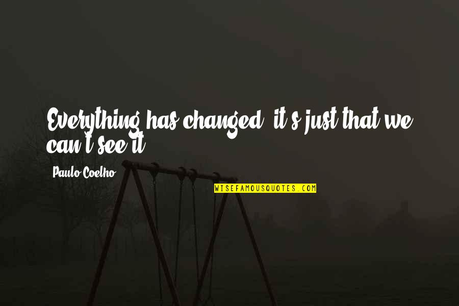 Le Boucherie Quotes By Paulo Coelho: Everything has changed; it's just that we can't Le Boucherie Quotes By Paulo Coelho: Everything has changed; it's just that we can't
