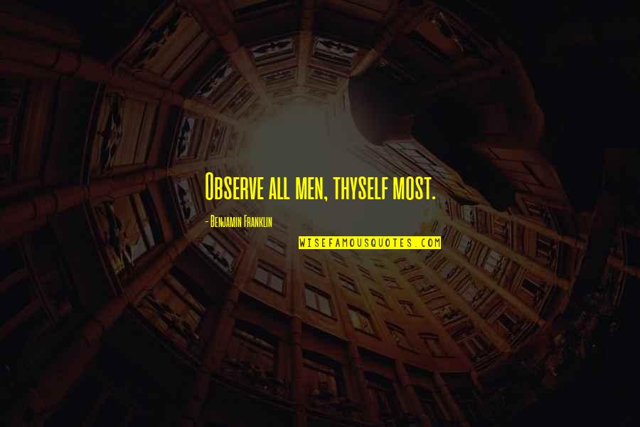 Le Bourget Quotes By Benjamin Franklin: Observe all men, thyself most. Le Bourget Quotes By Benjamin Franklin: Observe all men, thyself most.