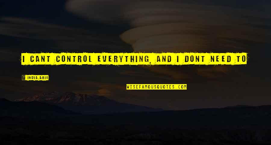 Le Boursiers Quotes By India.Arie: I cant control everything, and I dont need