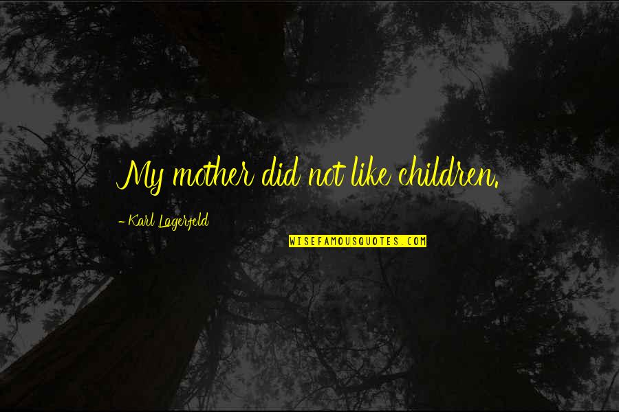 Le Cagot Quotes By Karl Lagerfeld: My mother did not like children.