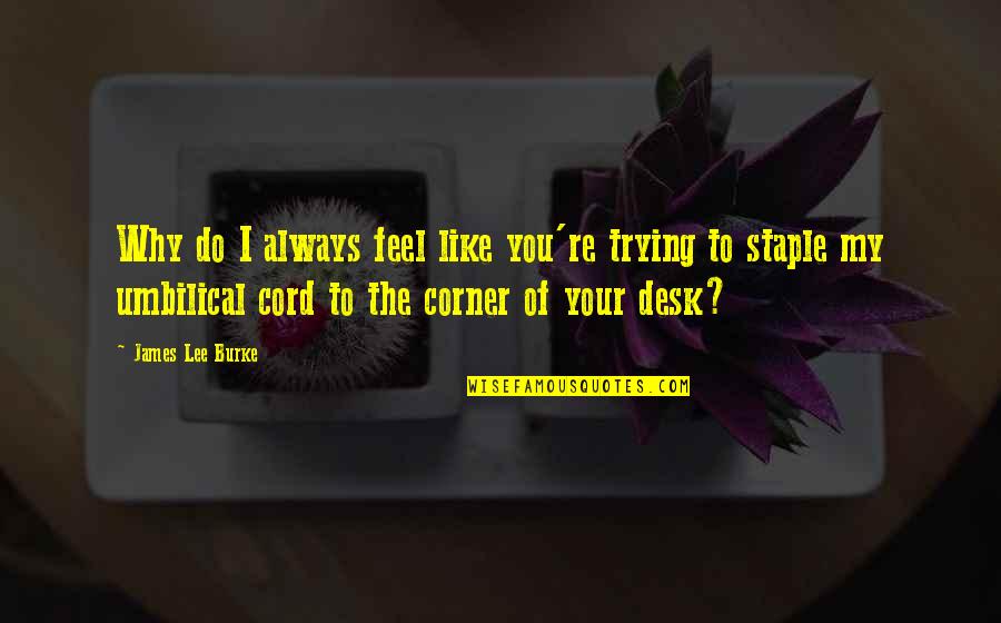 Le Caine Halter Quotes By James Lee Burke: Why do I always feel like you're trying