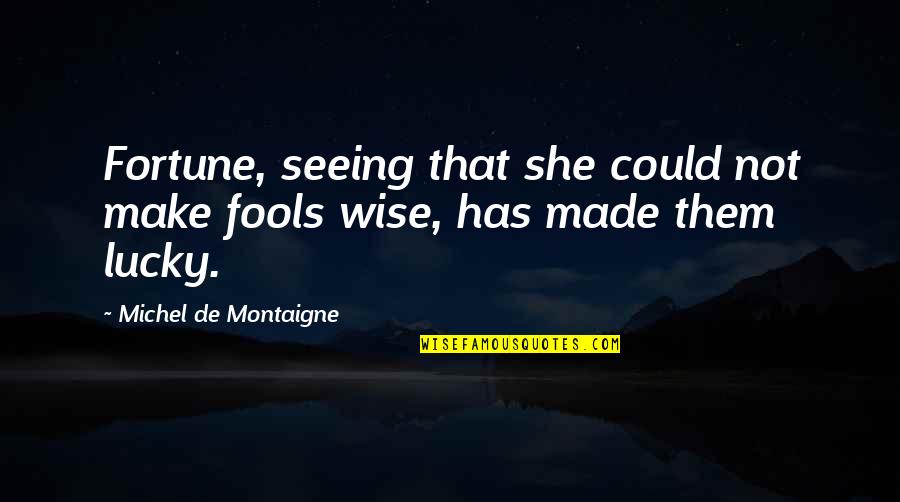 Le Caine Halter Quotes By Michel De Montaigne: Fortune, seeing that she could not make fools