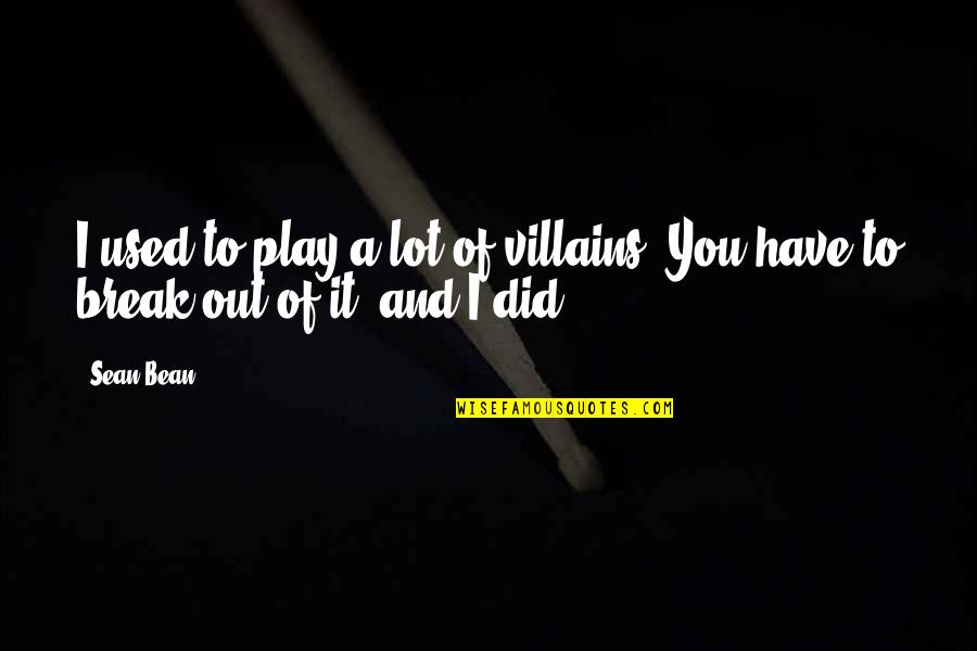 Le Caine Halter Quotes By Sean Bean: I used to play a lot of villains.