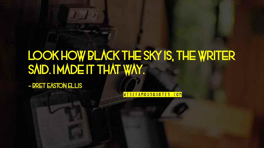 Le Chambon Quotes By Bret Easton Ellis: Look how black the sky is, the writer